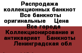 Распродажа коллекционных банкнот  Все банкноты оригинальные  › Цена ­ 45 - Все города Коллекционирование и антиквариат » Банкноты   . Ленинградская обл.